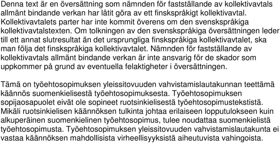 Om tolkningen av den svenskspråkiga översättningen leder till ett annat slutresultat än det ursprungliga finskspråkiga kollektivavtalet, ska man följa det finskspråkiga kollektivavtalet.