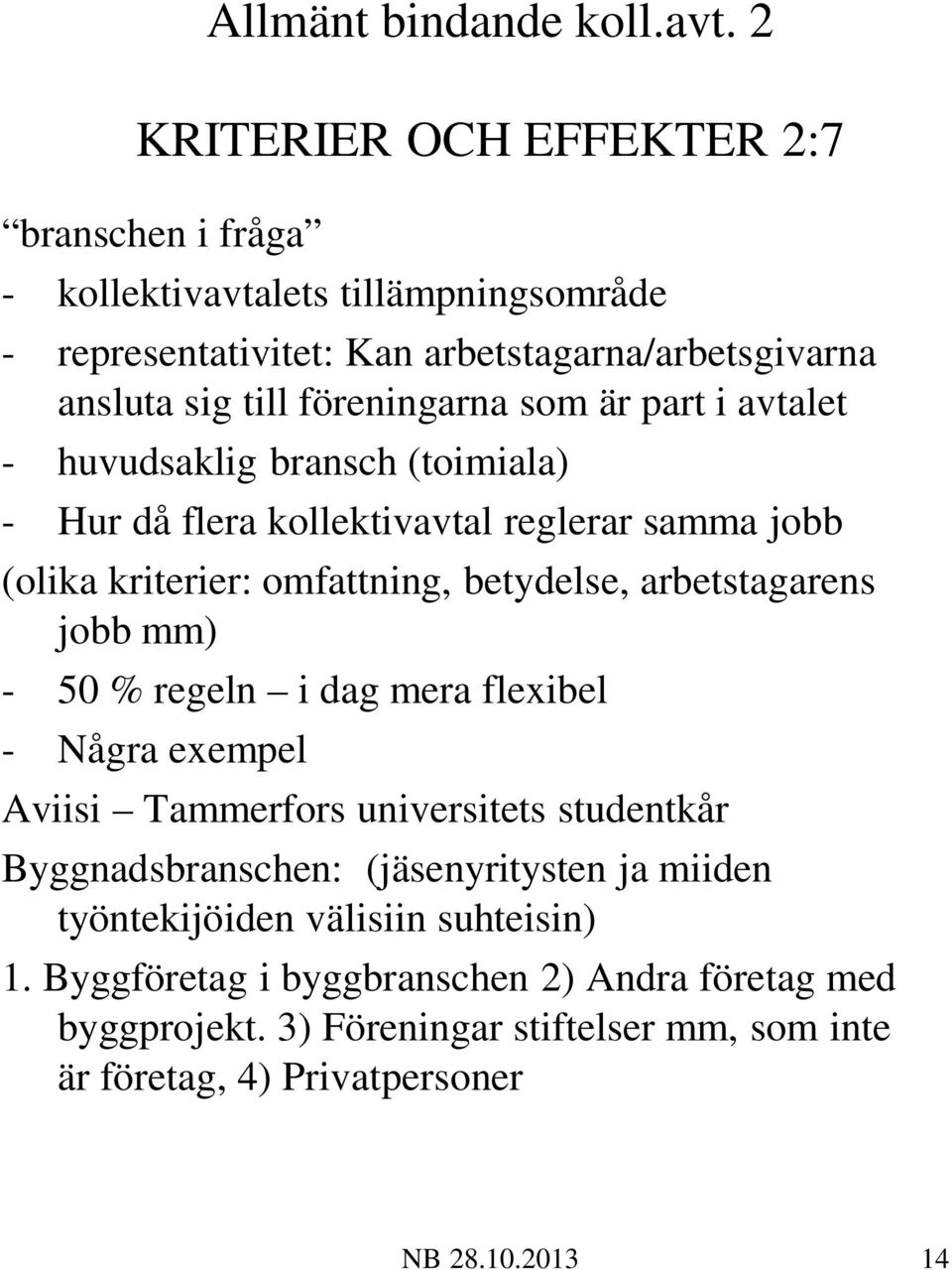 som är part i avtalet - huvudsaklig bransch (toimiala) - Hur då flera kollektivavtal reglerar samma jobb (olika kriterier: omfattning, betydelse, arbetstagarens jobb mm) -