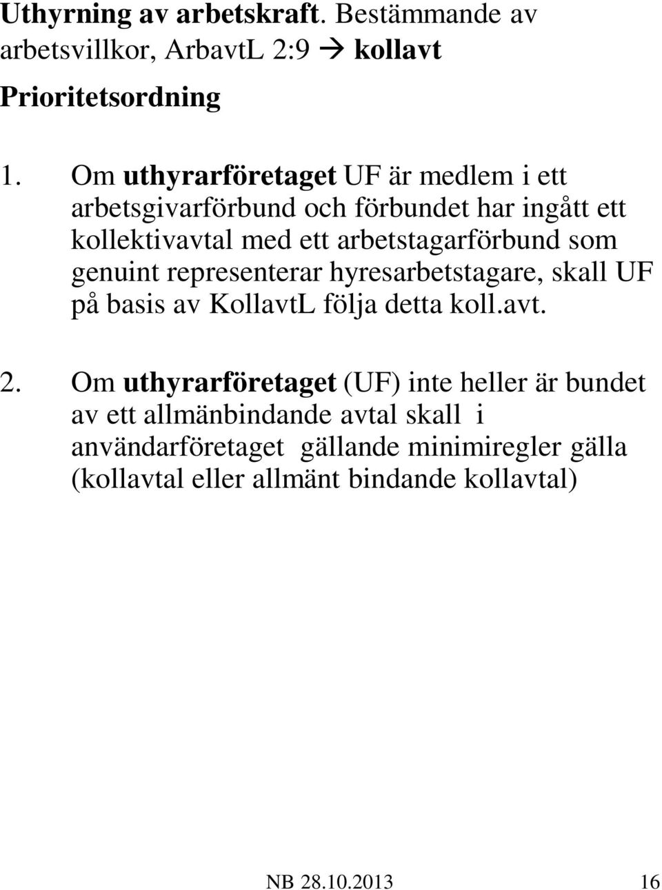 som genuint representerar hyresarbetstagare, skall UF på basis av KollavtL följa detta koll.avt. 2.
