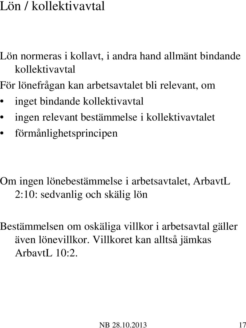 förmånlighetsprincipen Om ingen lönebestämmelse i arbetsavtalet, ArbavtL 2:10: sedvanlig och skälig lön