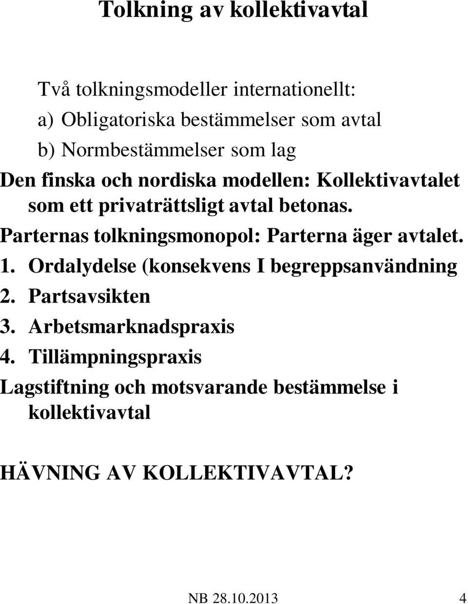 Parternas tolkningsmonopol: Parterna äger avtalet. 1. Ordalydelse (konsekvens I begreppsanvändning 2. Partsavsikten 3.
