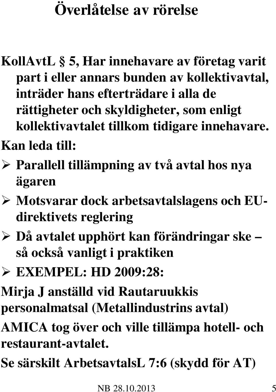 Kan leda till: Parallell tillämpning av två avtal hos nya ägaren Motsvarar dock arbetsavtalslagens och EUdirektivets reglering Då avtalet upphört kan förändringar