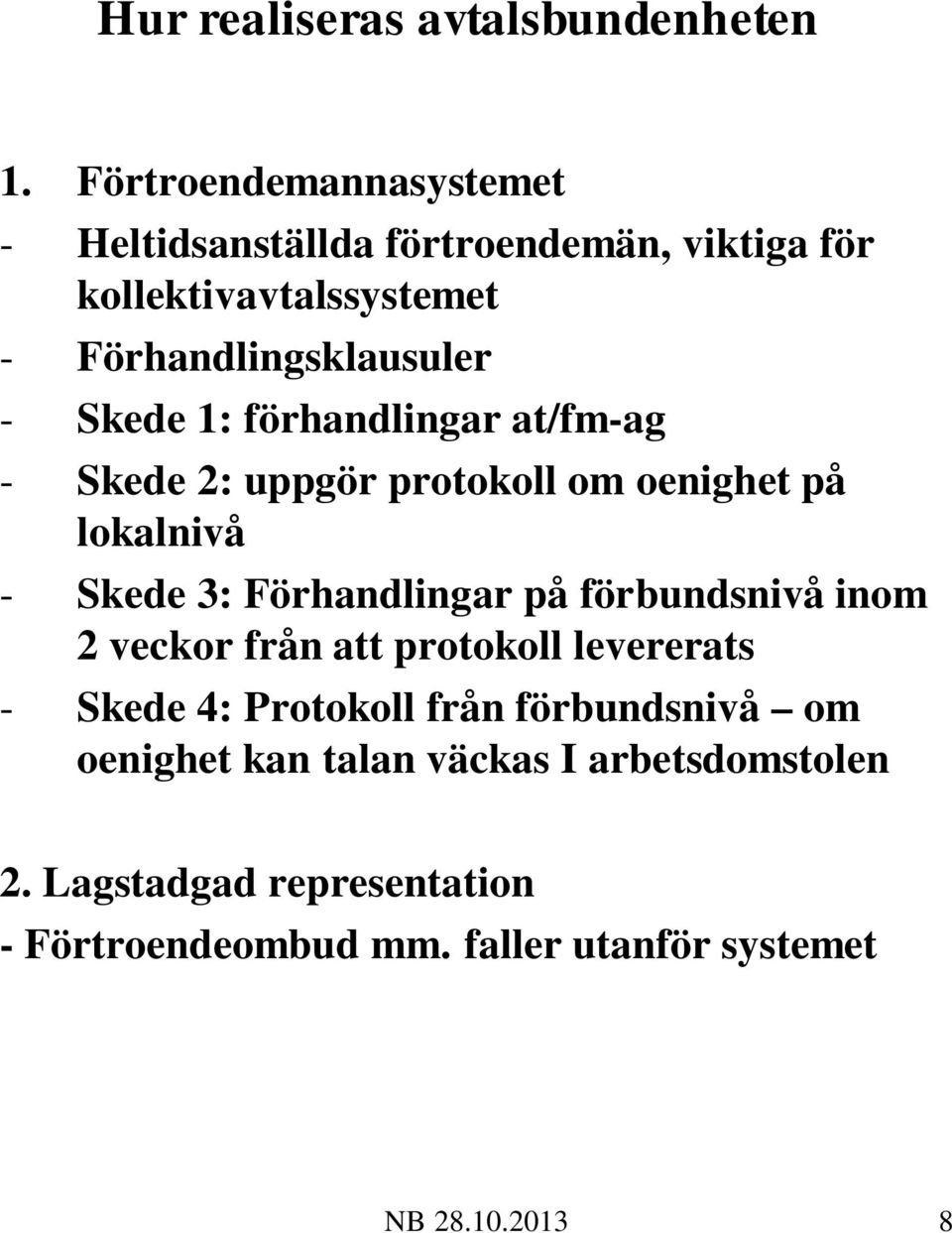 1: förhandlingar at/fm-ag - Skede 2: uppgör protokoll om oenighet på lokalnivå - Skede 3: Förhandlingar på förbundsnivå inom