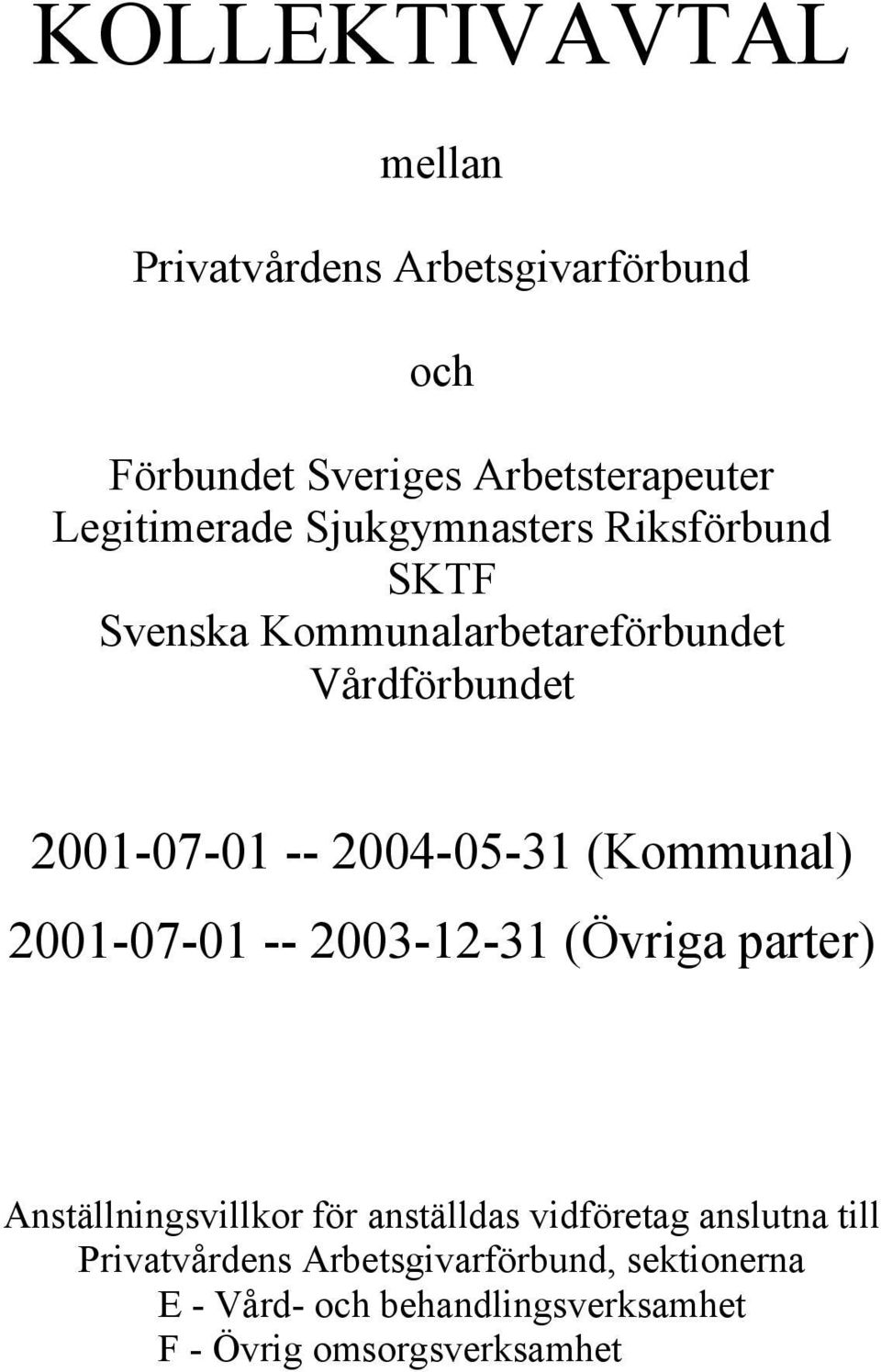 (Kommunal) 2001-07-01 -- 2003-12-31 (Övriga parter) Anställningsvillkor för anställdas vidföretag anslutna