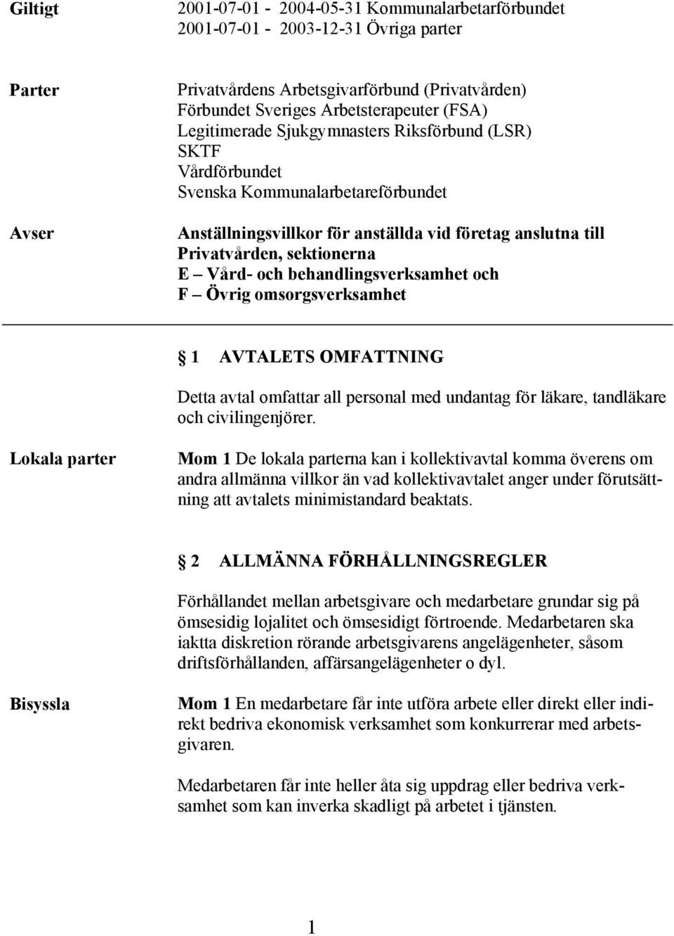 behandlingsverksamhet och F Övrig omsorgsverksamhet 1 AVTALETS OMFATTNING Detta avtal omfattar all personal med undantag för läkare, tandläkare och civilingenjörer.