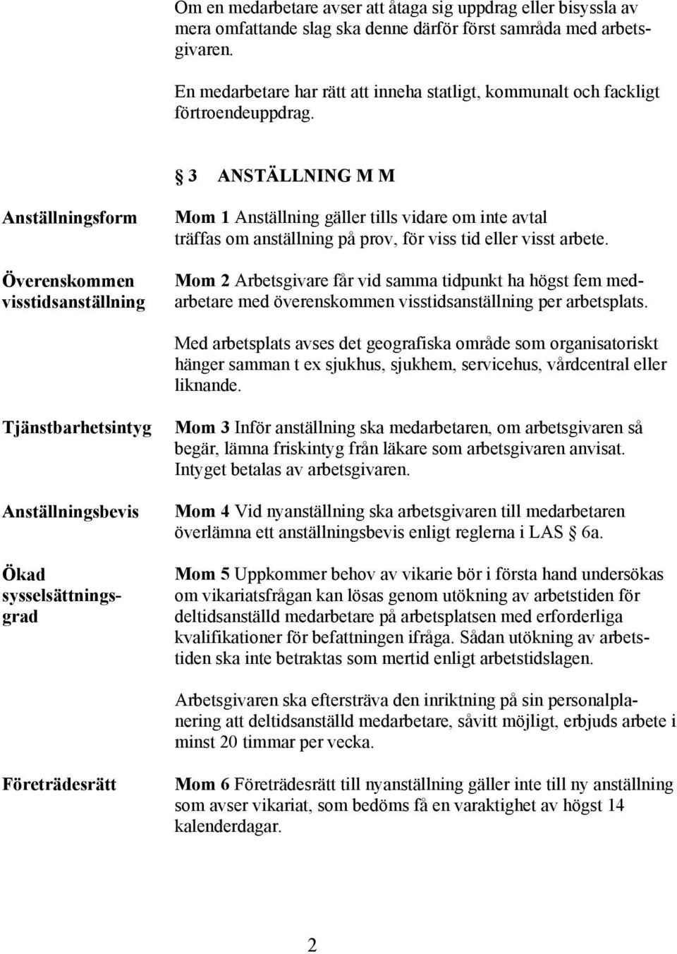 3 ANSTÄLLNING M M Anställningsform Överenskommen visstidsanställning Mom 1 Anställning gäller tills vidare om inte avtal träffas om anställning på prov, för viss tid eller visst arbete.