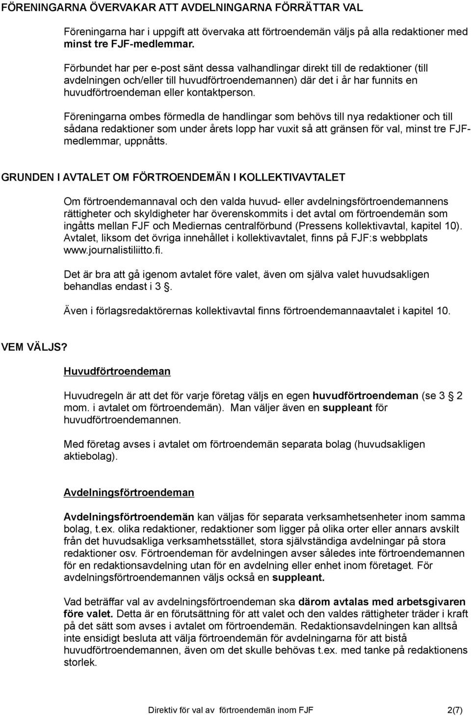 Föreningarna ombes förmedla de handlingar som behövs till nya redaktioner och till sådana redaktioner som under årets lopp har vuxit så att gränsen för val, minst tre FJFmedlemmar, uppnåtts.