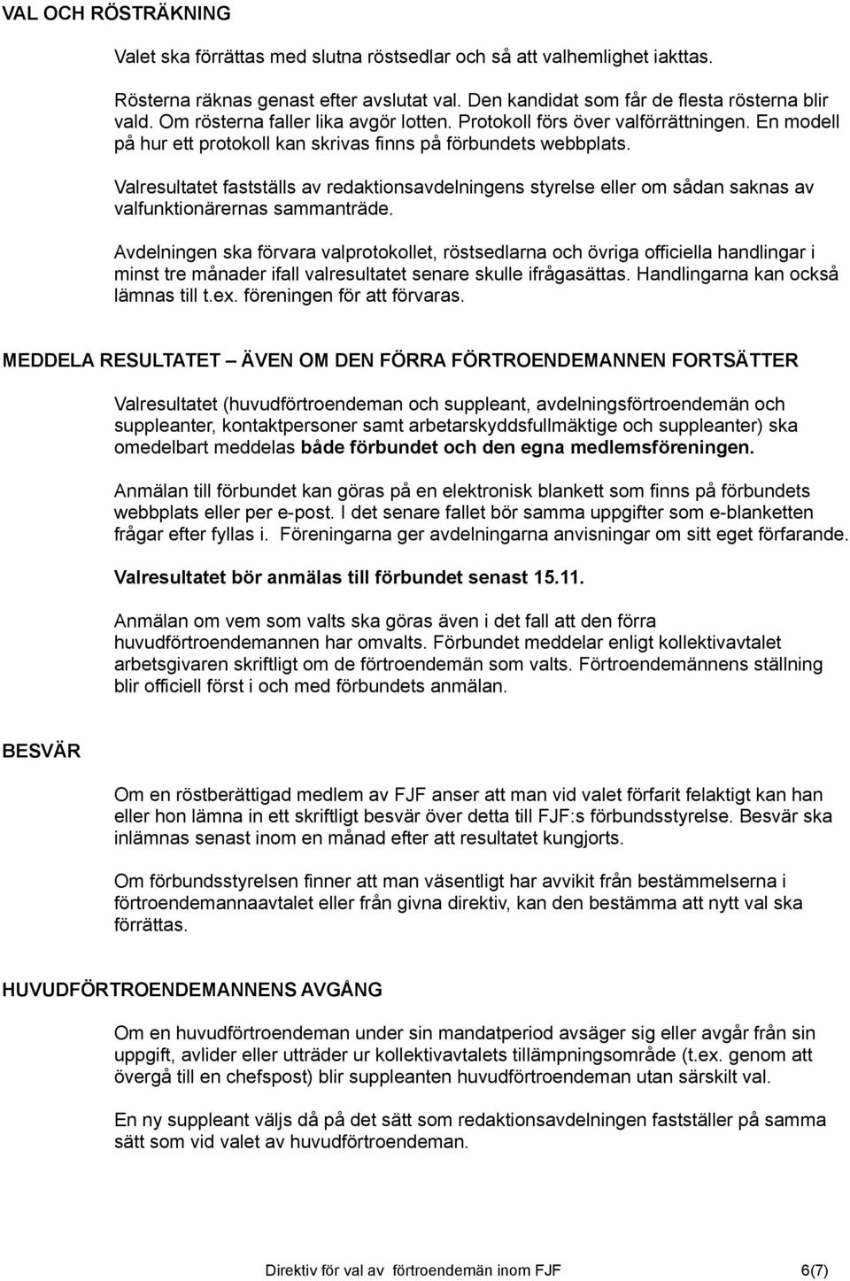 Valresultatet fastställs av redaktionsavdelningens styrelse eller om sådan saknas av valfunktionärernas sammanträde.