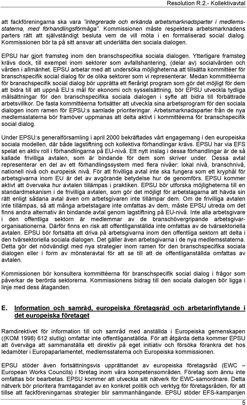 Kommissionen bör ta på sitt ansvar att underlätta den sociala dialogen. EPSU har gjort framsteg inom den branschspecifika sociala dialogen.