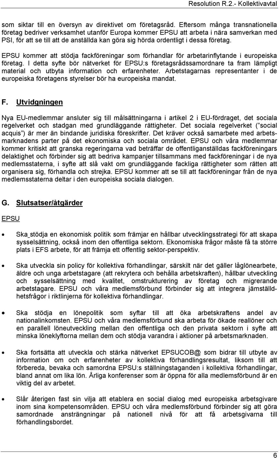 företag. EPSU kommer att stödja fackföreningar som förhandlar för arbetarinflytande i europeiska företag.