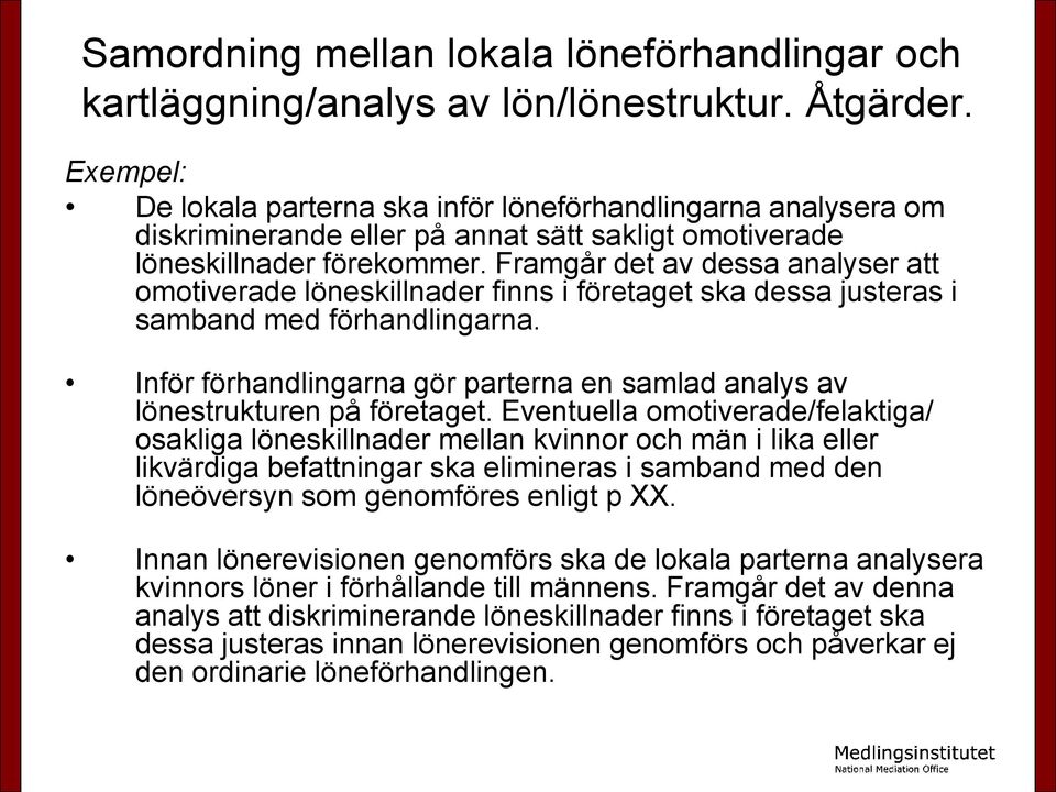 Framgår det av dessa analyser att omotiverade löneskillnader finns i företaget ska dessa justeras i samband med förhandlingarna.