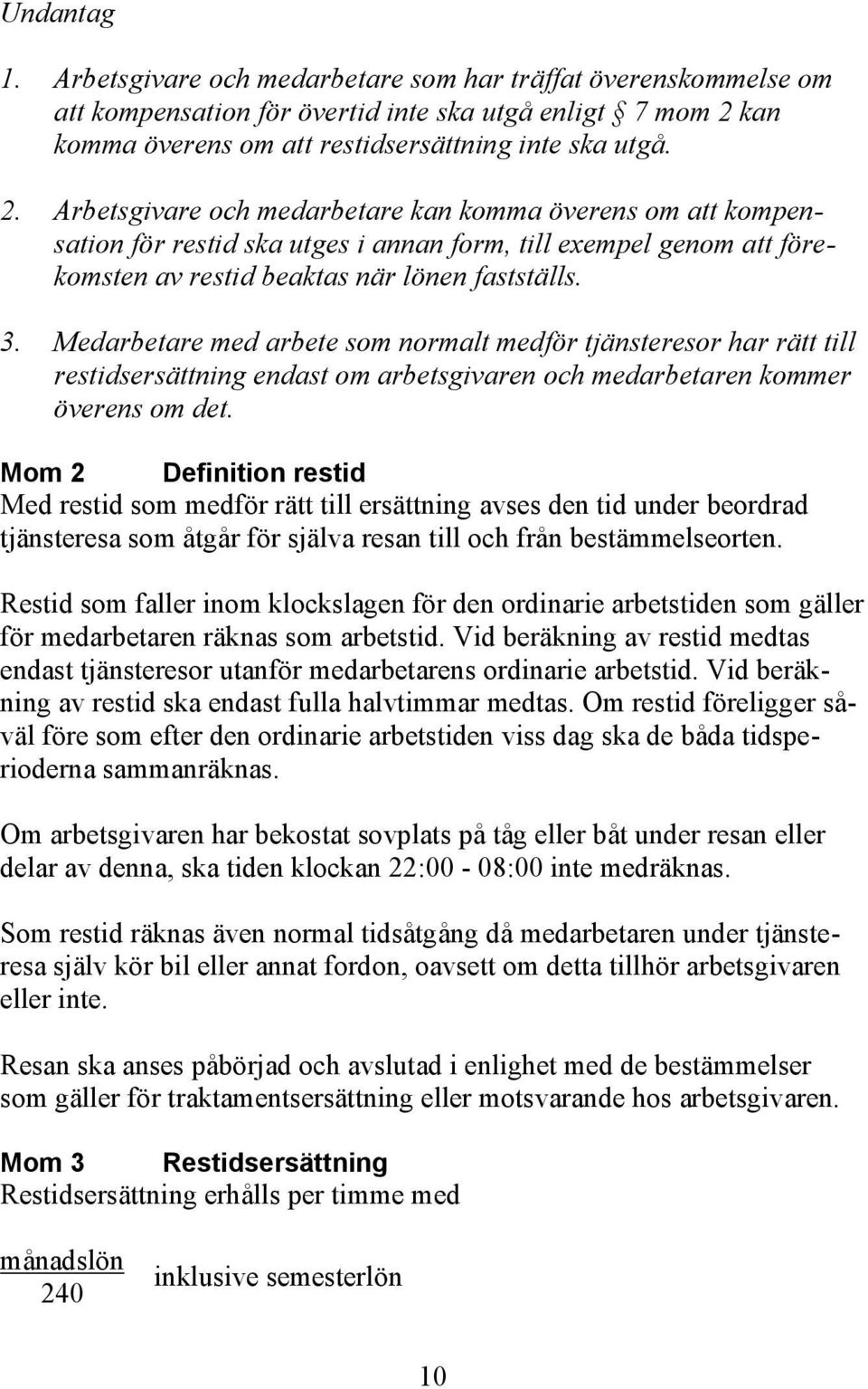 Arbetsgivare och medarbetare kan komma överens om att kompensation för restid ska utges i annan form, till exempel genom att förekomsten av restid beaktas när lönen fastställs. 3.
