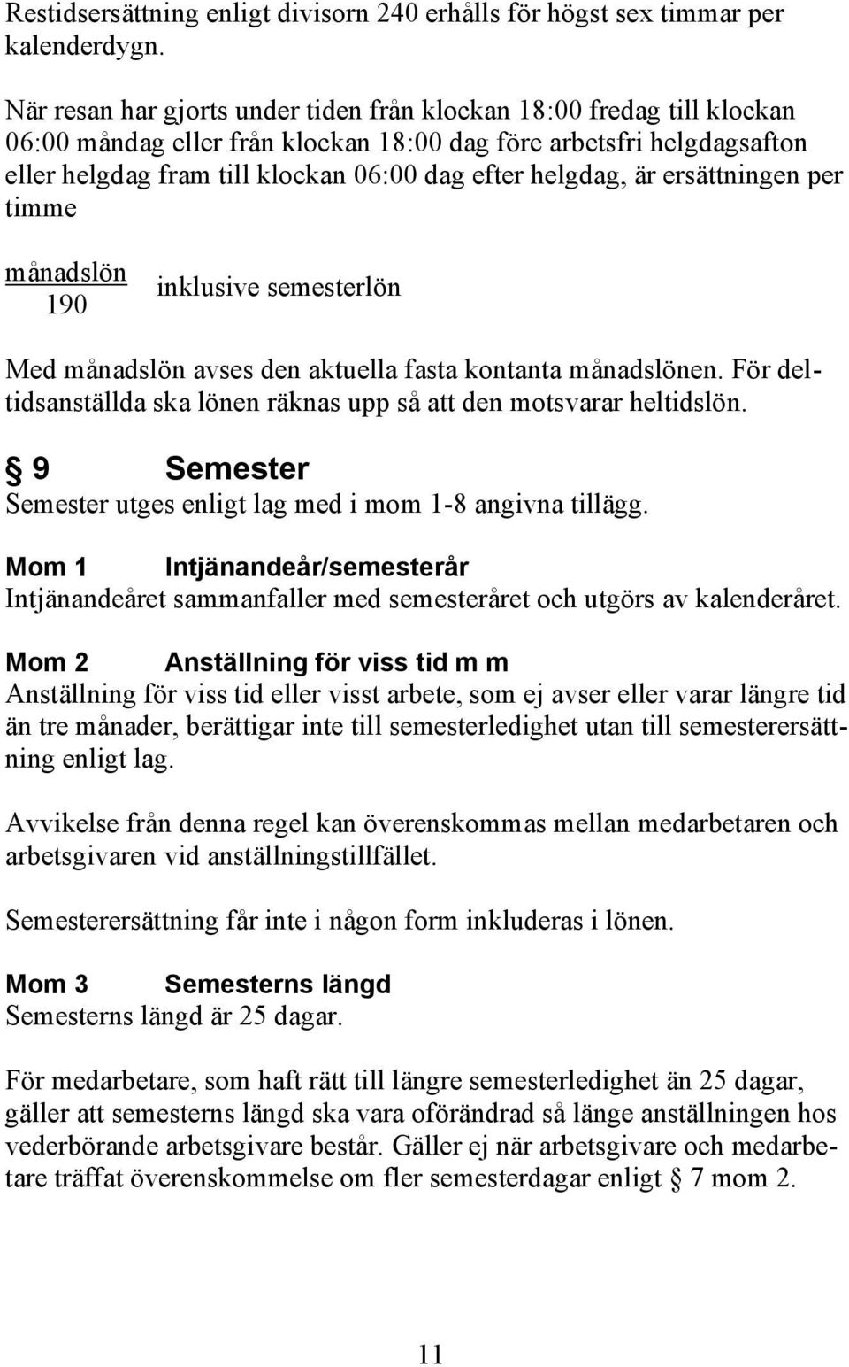 är ersättningen per timme månadslön 190 inklusive semesterlön Med månadslön avses den aktuella fasta kontanta månadslönen. För deltidsanställda ska lönen räknas upp så att den motsvarar heltidslön.