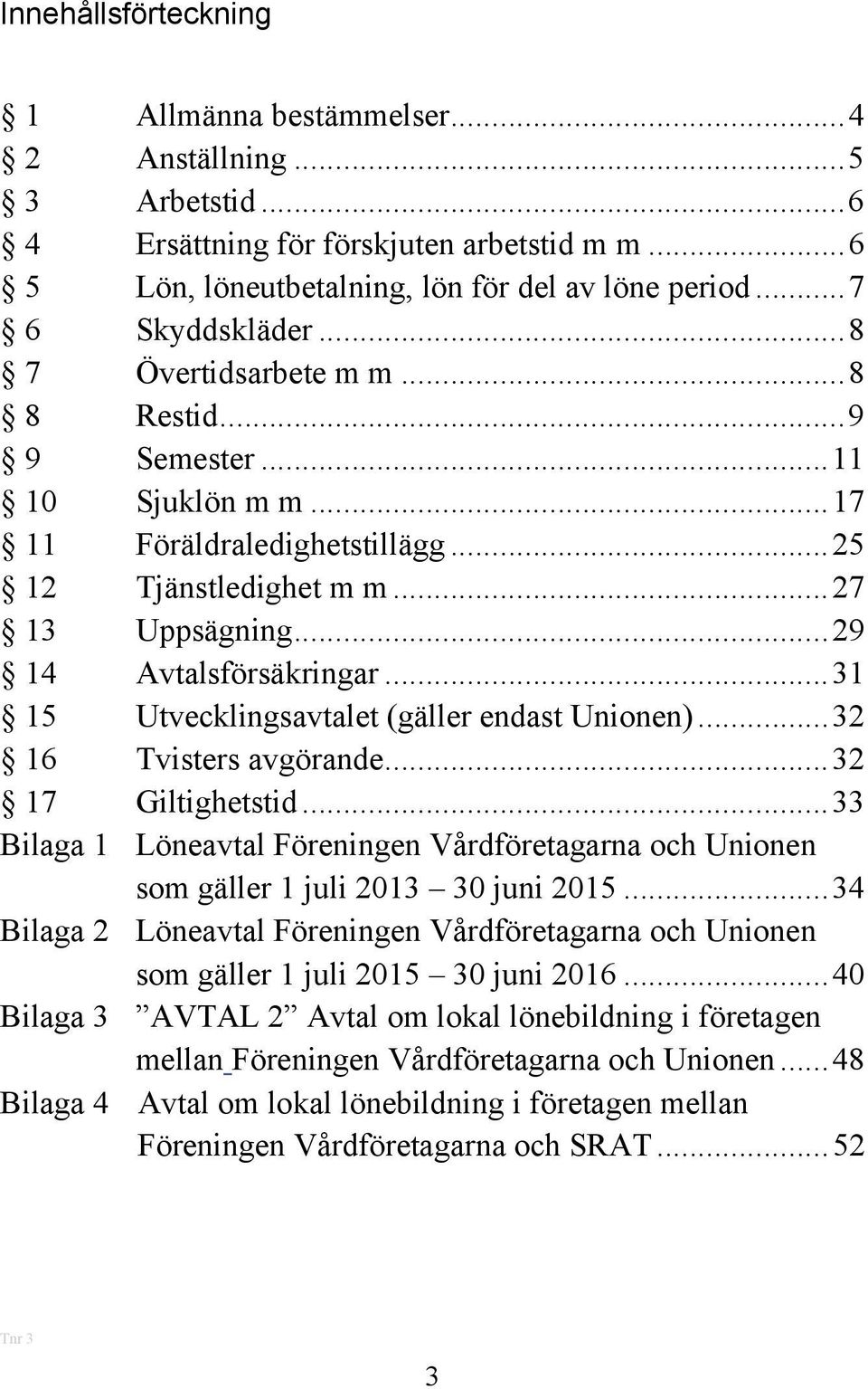 .. 29 14 Avtalsförsäkringar... 31 15 Utvecklingsavtalet (gäller endast Unionen)... 32 16 Tvisters avgörande... 32 17 Giltighetstid.