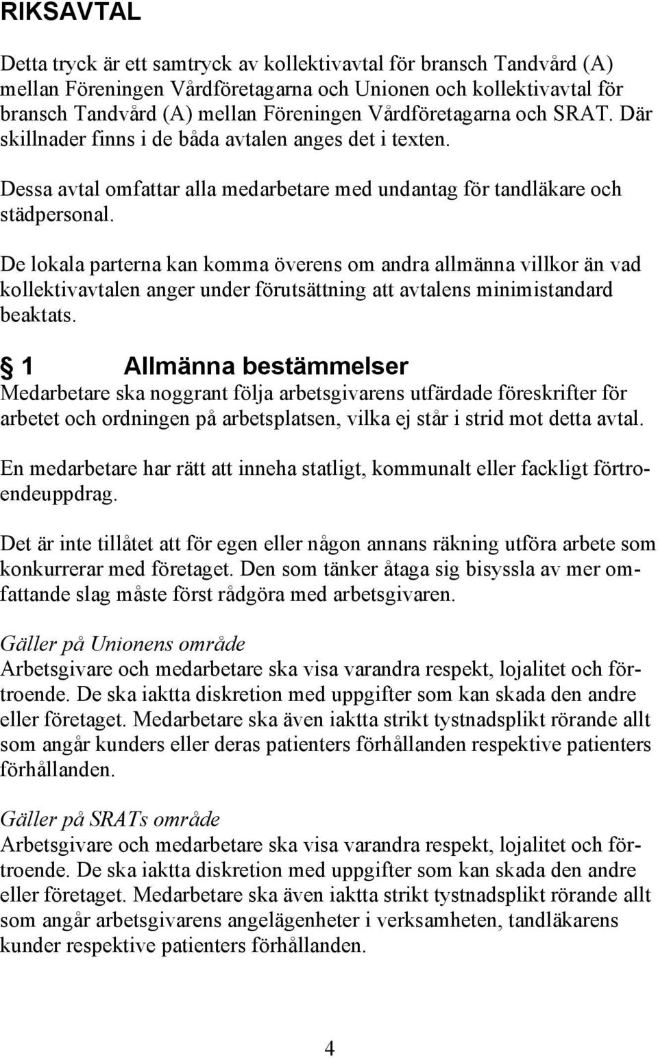 De lokala parterna kan komma överens om andra allmänna villkor än vad kollektivavtalen anger under förutsättning att avtalens minimistandard beaktats.