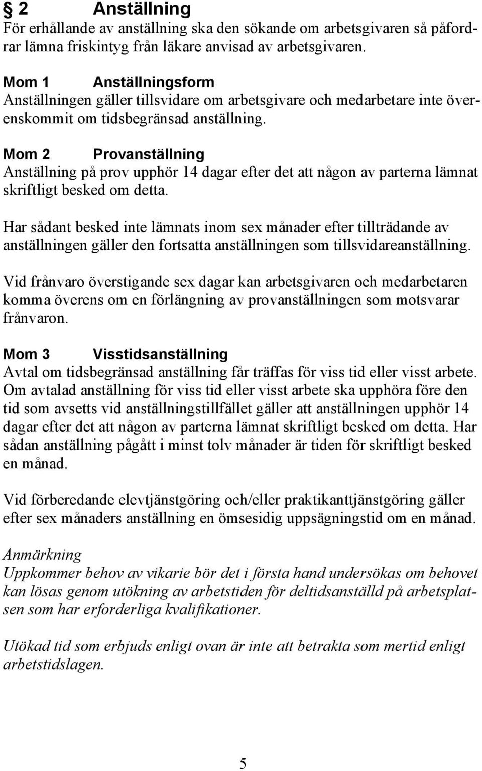 Mom 2 Provanställning Anställning på prov upphör 14 dagar efter det att någon av parterna lämnat skriftligt besked om detta.