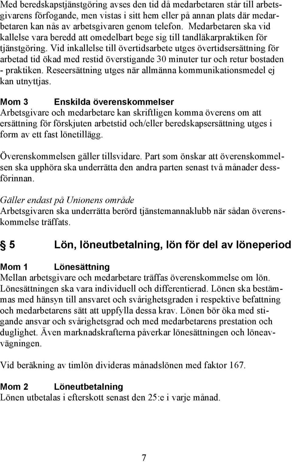 Vid inkallelse till övertidsarbete utges övertidsersättning för arbetad tid ökad med restid överstigande 30 minuter tur och retur bostaden - praktiken.