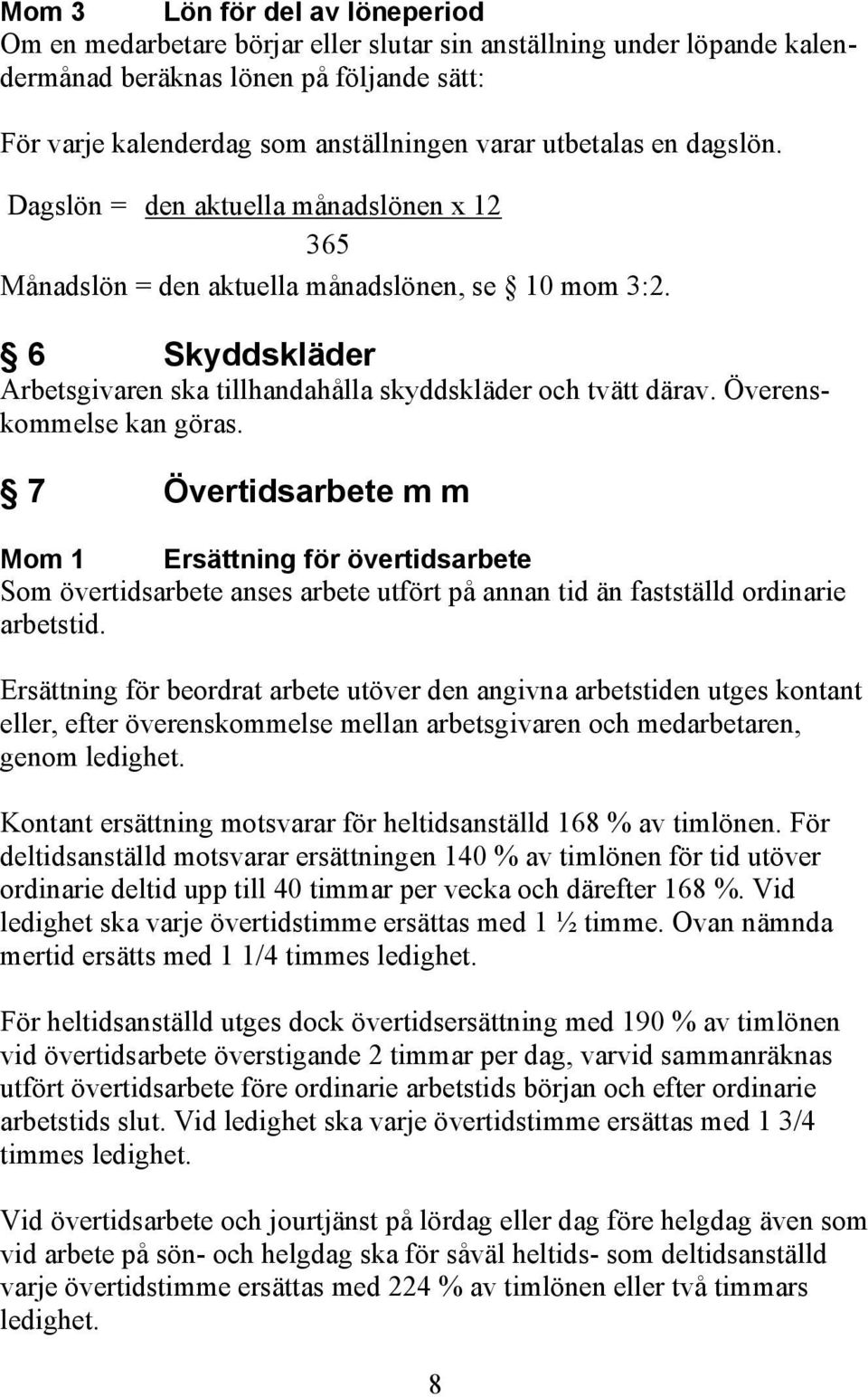 Överenskommelse kan göras. 7 Övertidsarbete m m Mom 1 Ersättning för övertidsarbete Som övertidsarbete anses arbete utfört på annan tid än fastställd ordinarie arbetstid.