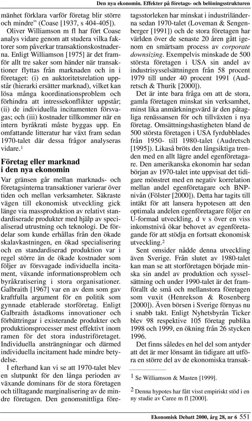 Enligt Williamson [1975] är det framför allt tre saker som händer när transaktioner flyttas från marknaden och in i företaget: (i) en auktoritetsrelation uppstår (hierarki ersätter marknad), vilket