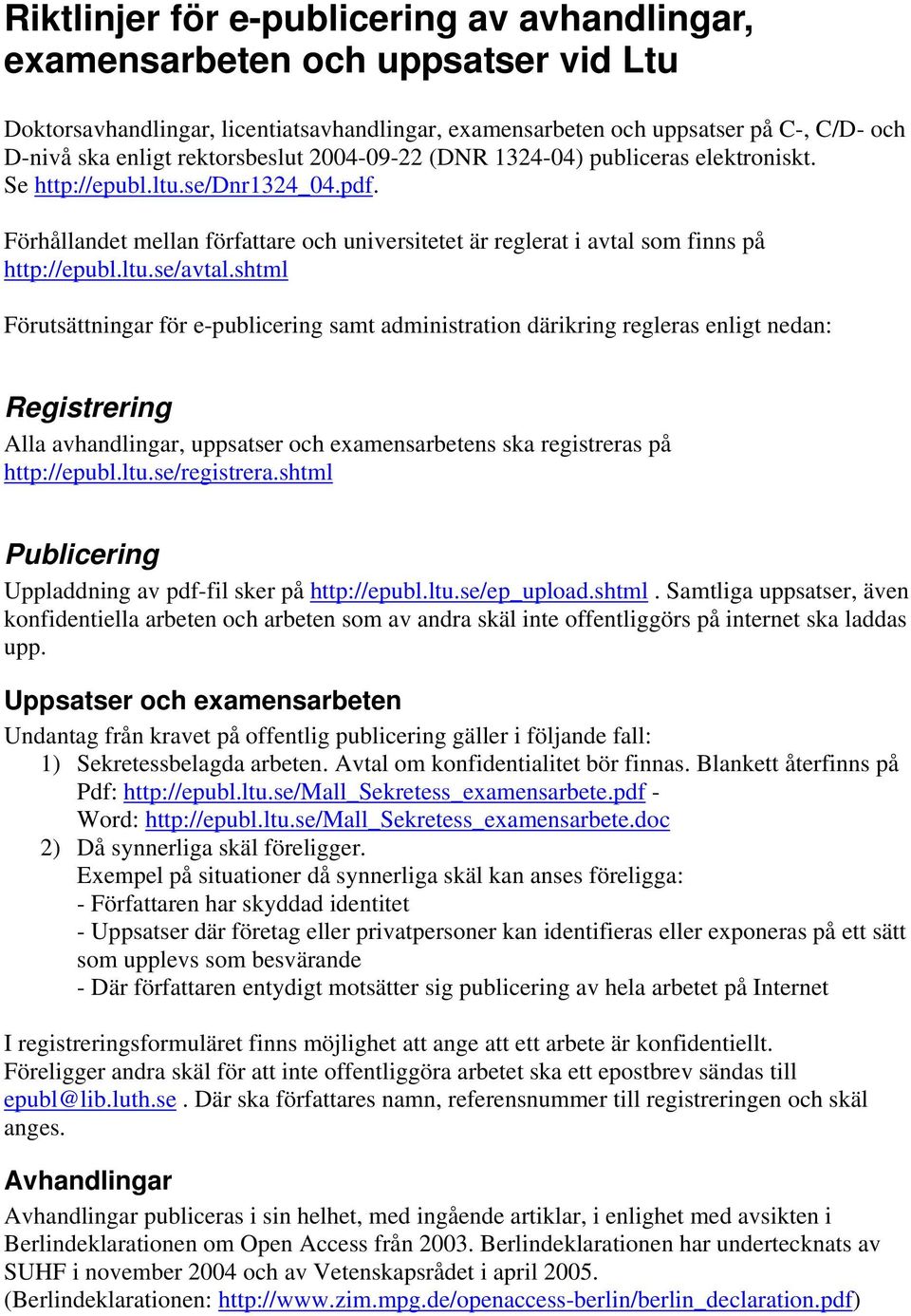 ltu.se/avtal.shtml Förutsättningar för e-publicering samt administration därikring regleras enligt nedan: Registrering Alla avhandlingar, uppsatser och examensarbetens ska registreras på http://epubl.