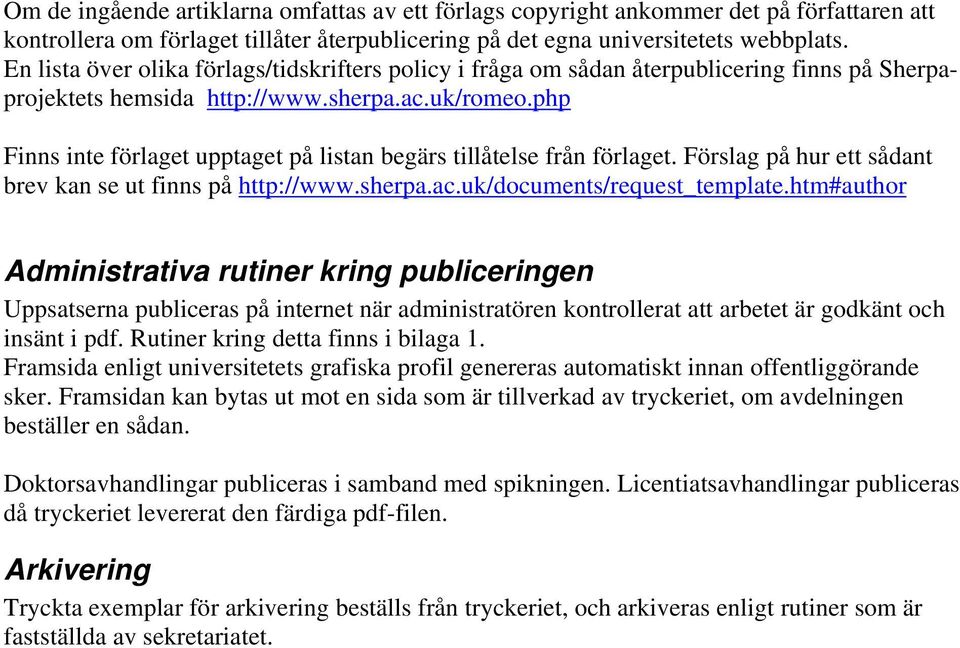 php Finns inte förlaget upptaget på listan begärs tillåtelse från förlaget. Förslag på hur ett sådant brev kan se ut finns på http://www.sherpa.ac.uk/documents/request_template.