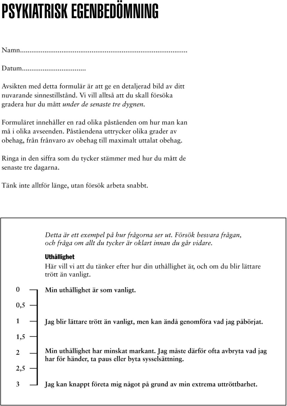 Påståendena uttrycker olika grader av obehag, från frånvaro av obehag till maximalt uttalat obehag. Ringa in den siffra som du tycker stämmer med hur du mått de senaste tre dagarna.