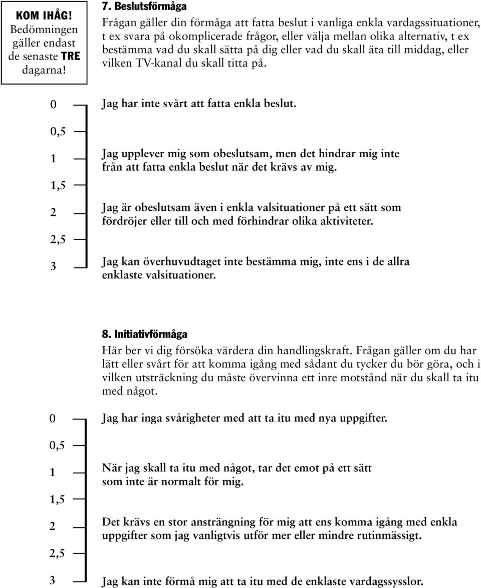 ,5 Jag upplever mig som obeslutsam, men det hindrar mig inte från att fatta enkla beslut när det krävs av mig.