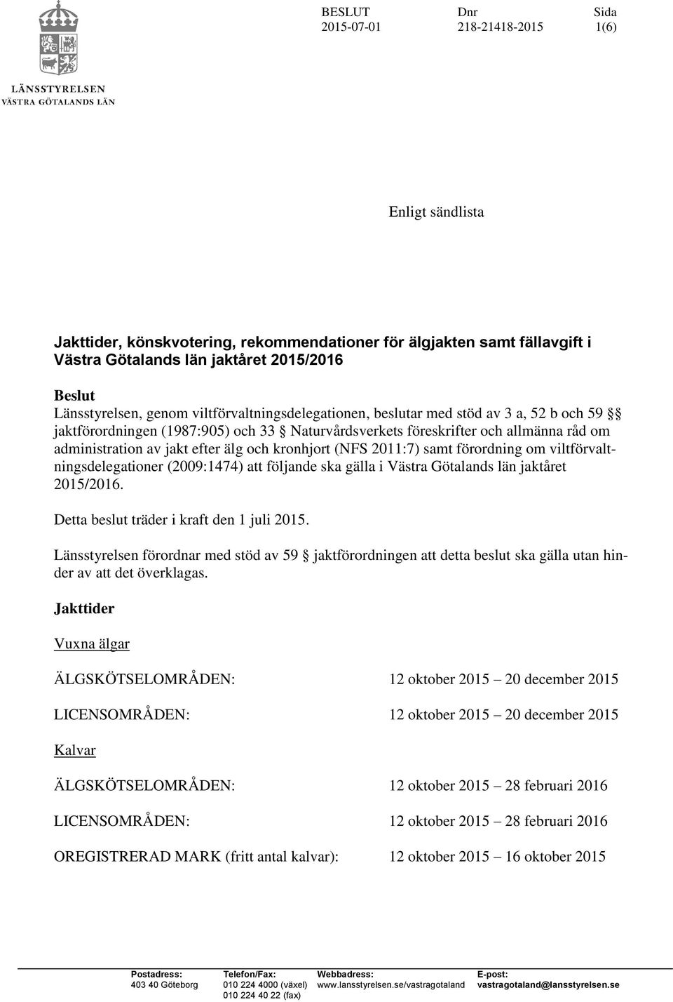 om viltförvaltningsdelegationer (2009:1474) att följande ska gälla i Västra Götalands län jaktåret 2015/2016. Detta beslut träder i kraft den 1 juli 2015.