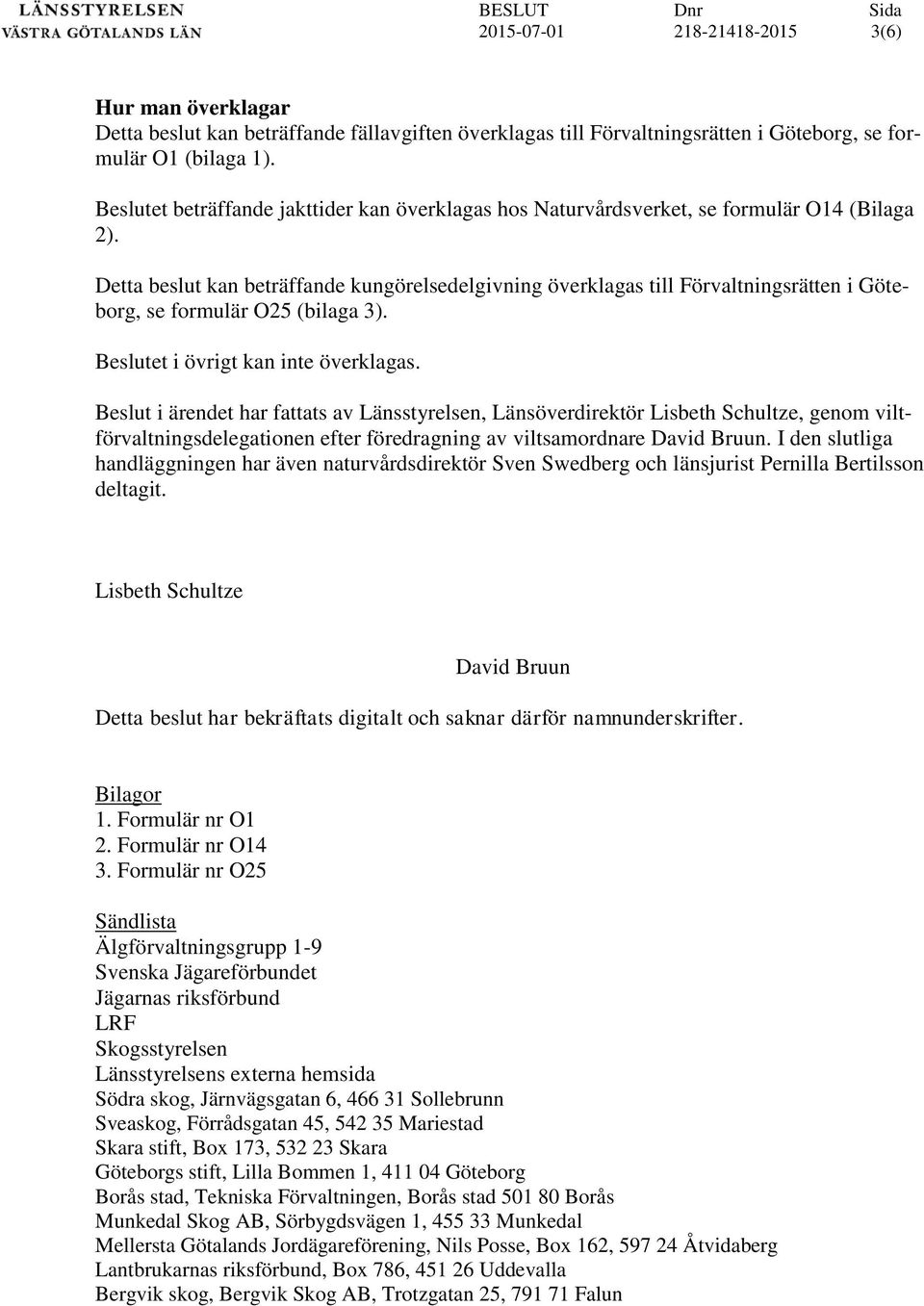 Detta beslut kan beträffande kungörelsedelgivning överklagas till Förvaltningsrätten i Göteborg, se formulär O25 (bilaga 3). Beslutet i övrigt kan inte överklagas.