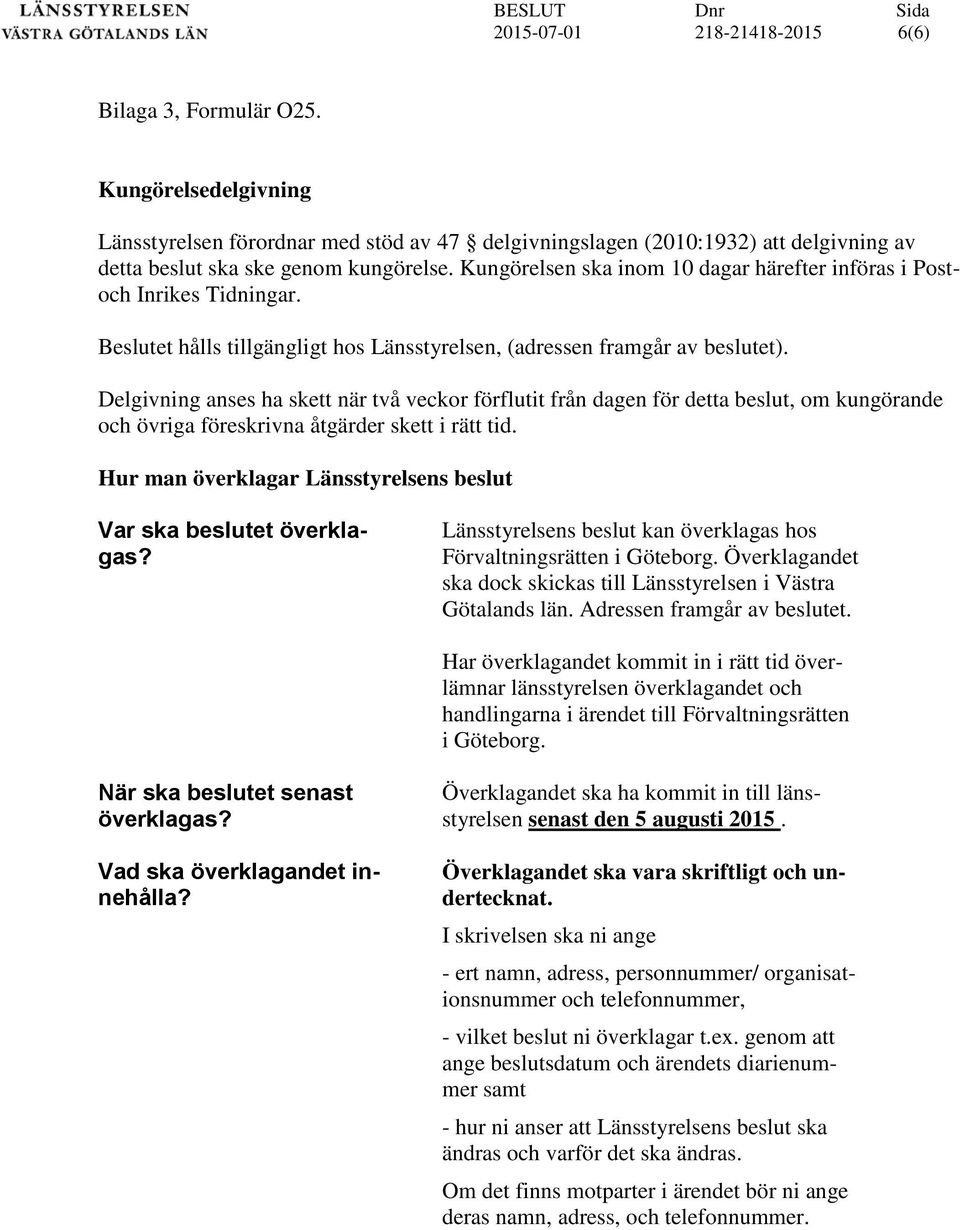 Delgivning anses ha skett när två veckor förflutit från dagen för detta beslut, om kungörande och övriga föreskrivna åtgärder skett i rätt tid.