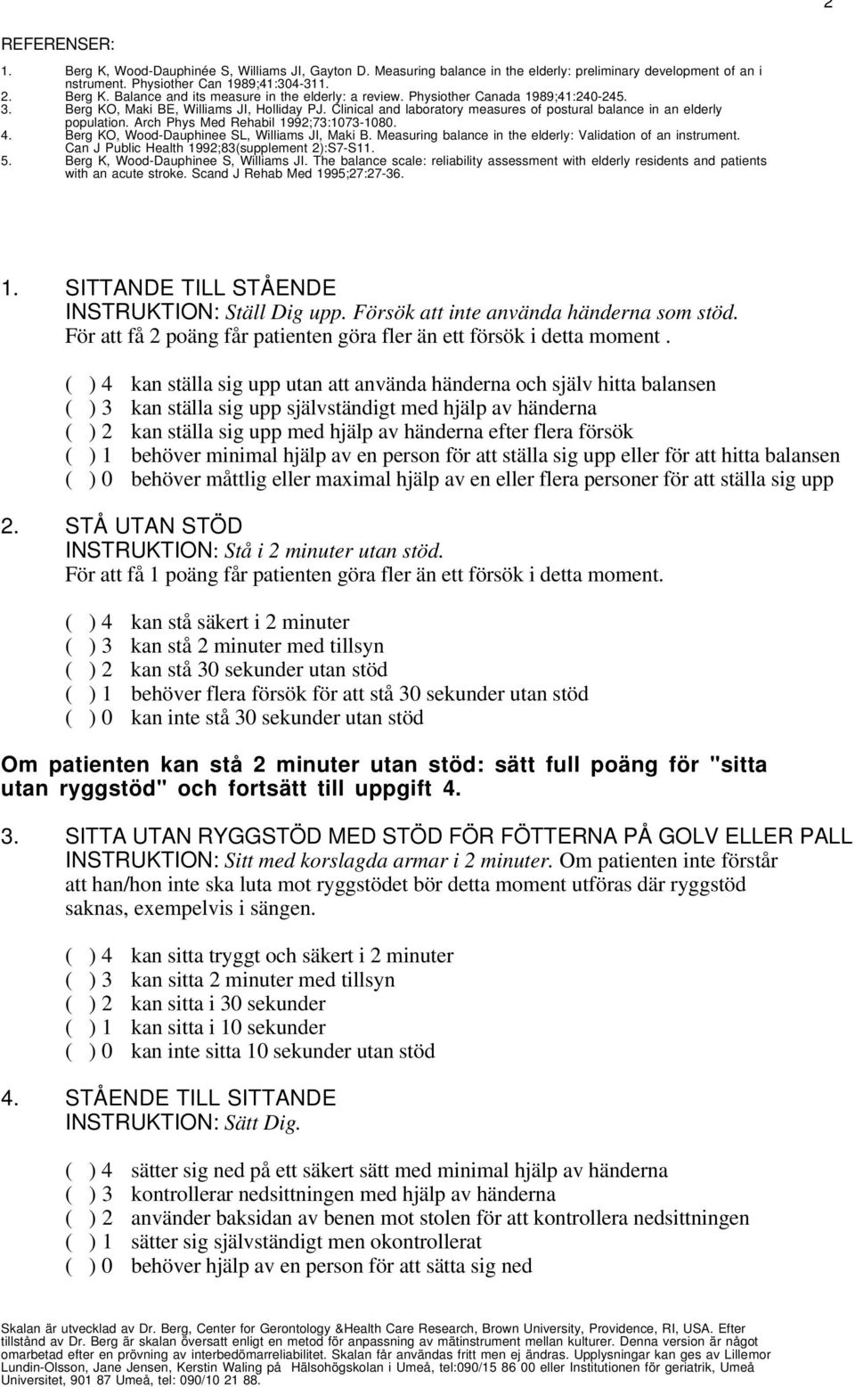 Arch Phys Med Rehabil 1992;73:1073-1080. 4. Berg KO, Wood-Dauphinee SL, Williams JI, Maki B. Measuring balance in the elderly: Validation of an instrument.