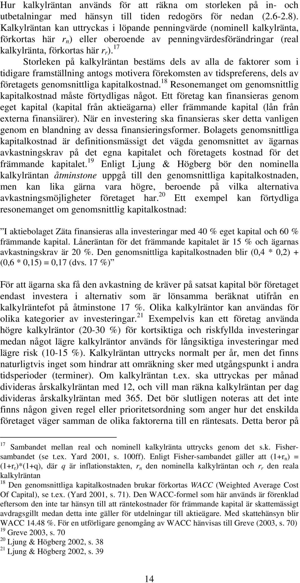 17 Storleken på kalkylräntan bestäms dels av alla de faktorer som i tidigare framställning antogs motivera förekomsten av tidspreferens, dels av företagets genomsnittliga kapitalkostnad.