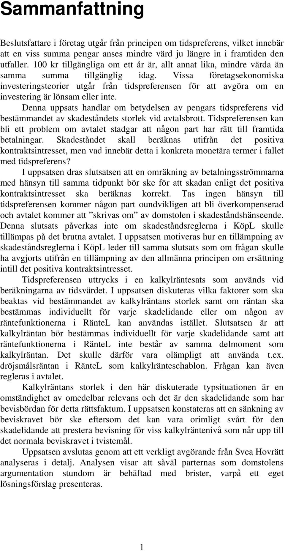 Vissa företagsekonomiska investeringsteorier utgår från tidspreferensen för att avgöra om en investering är lönsam eller inte.