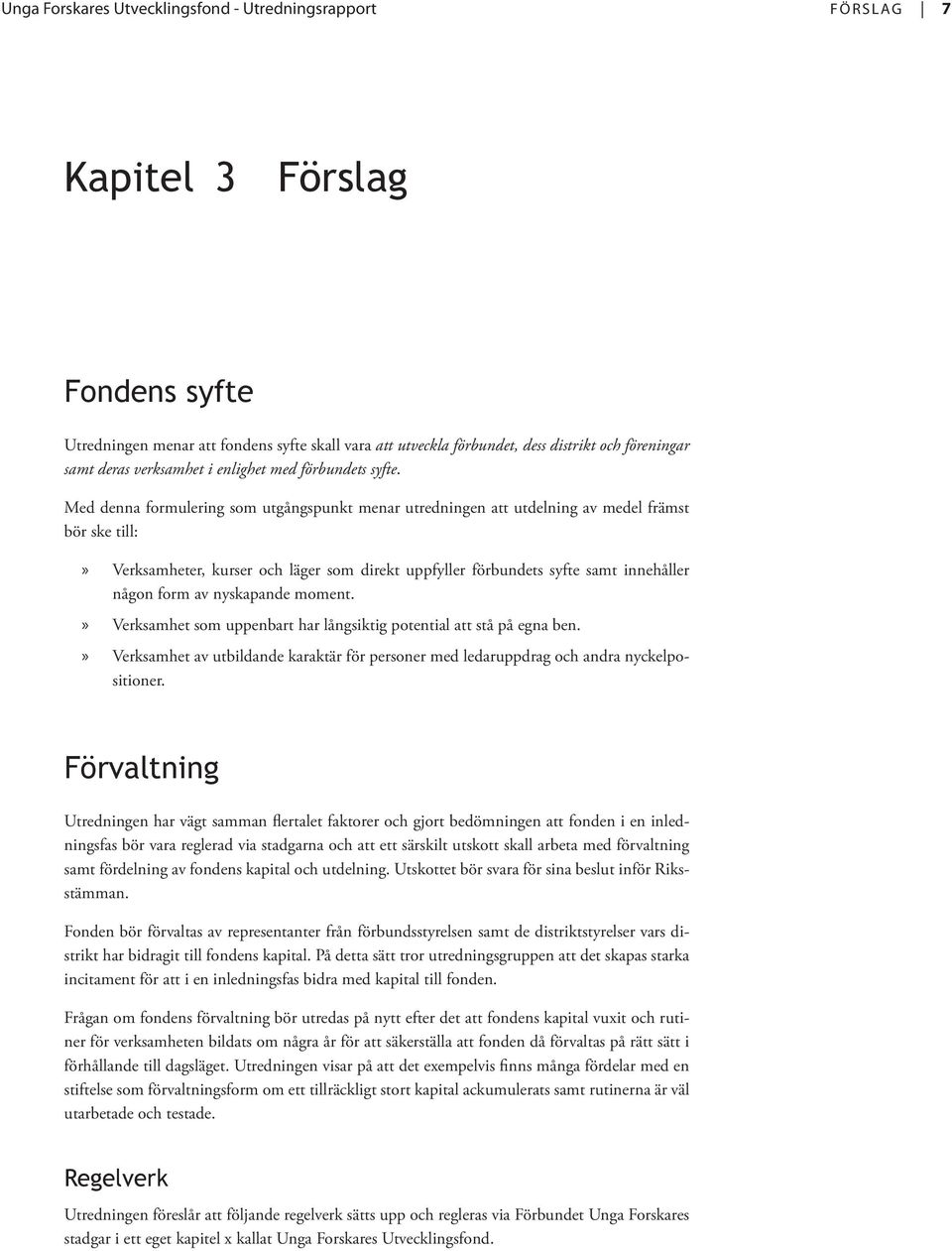 nyskapande moment. Verksamhet som uppenbart har långsiktig potential att stå på egna ben. Verksamhet av utbildande karaktär för personer med ledaruppdrag och andra nyckelpositioner.