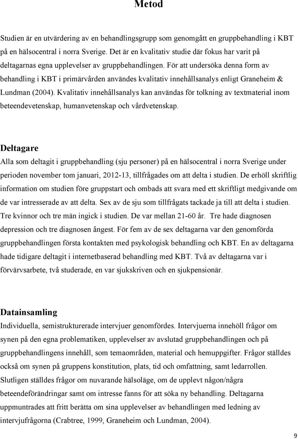 För att undersöka denna form av behandling i KBT i primärvården användes kvalitativ innehållsanalys enligt Graneheim & Lundman (2004).