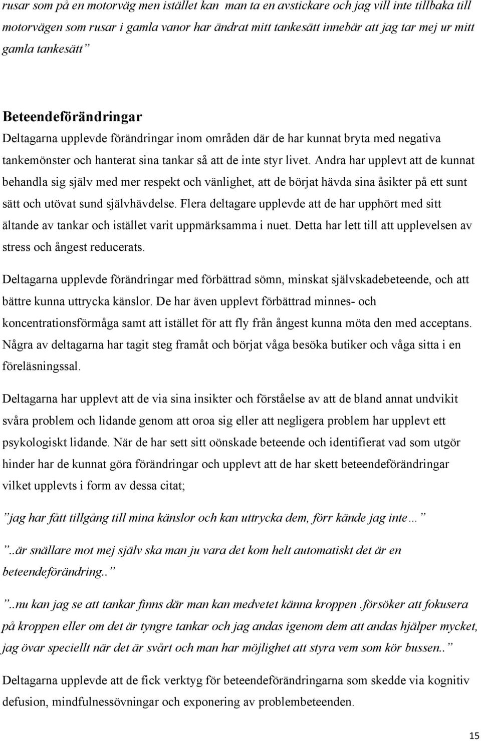 Andra har upplevt att de kunnat behandla sig själv med mer respekt och vänlighet, att de börjat hävda sina åsikter på ett sunt sätt och utövat sund självhävdelse.