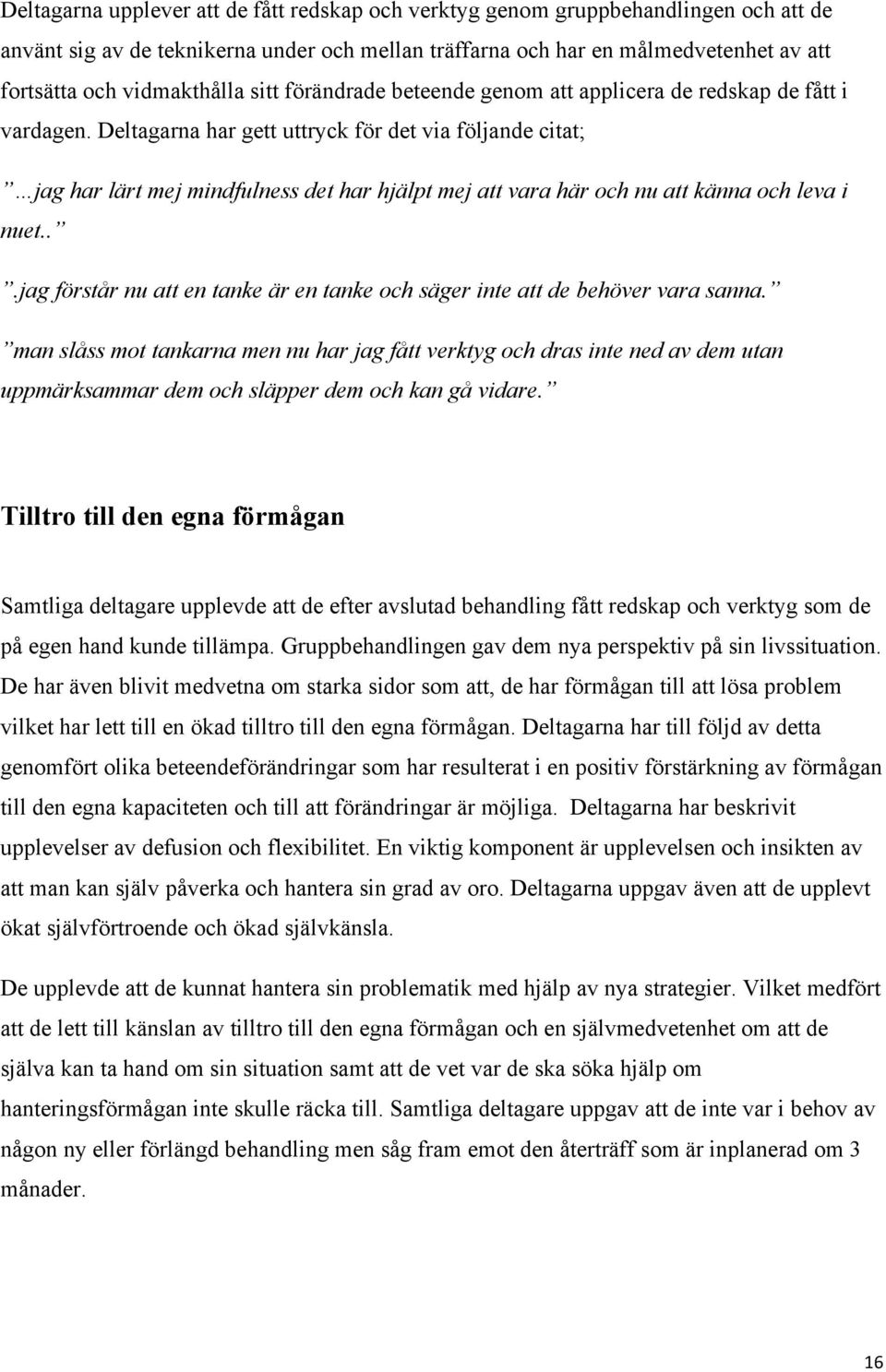 Deltagarna har gett uttryck för det via följande citat; jag har lärt mej mindfulness det har hjälpt mej att vara här och nu att känna och leva i nuet.