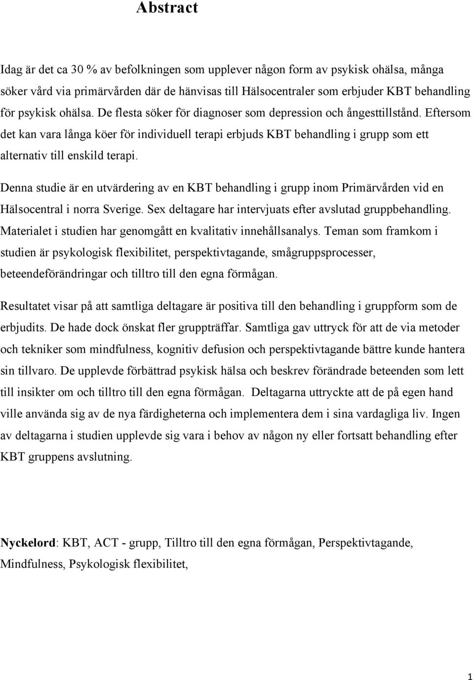 Denna studie är en utvärdering av en KBT behandling i grupp inom Primärvården vid en Hälsocentral i norra Sverige. Sex deltagare har intervjuats efter avslutad gruppbehandling.