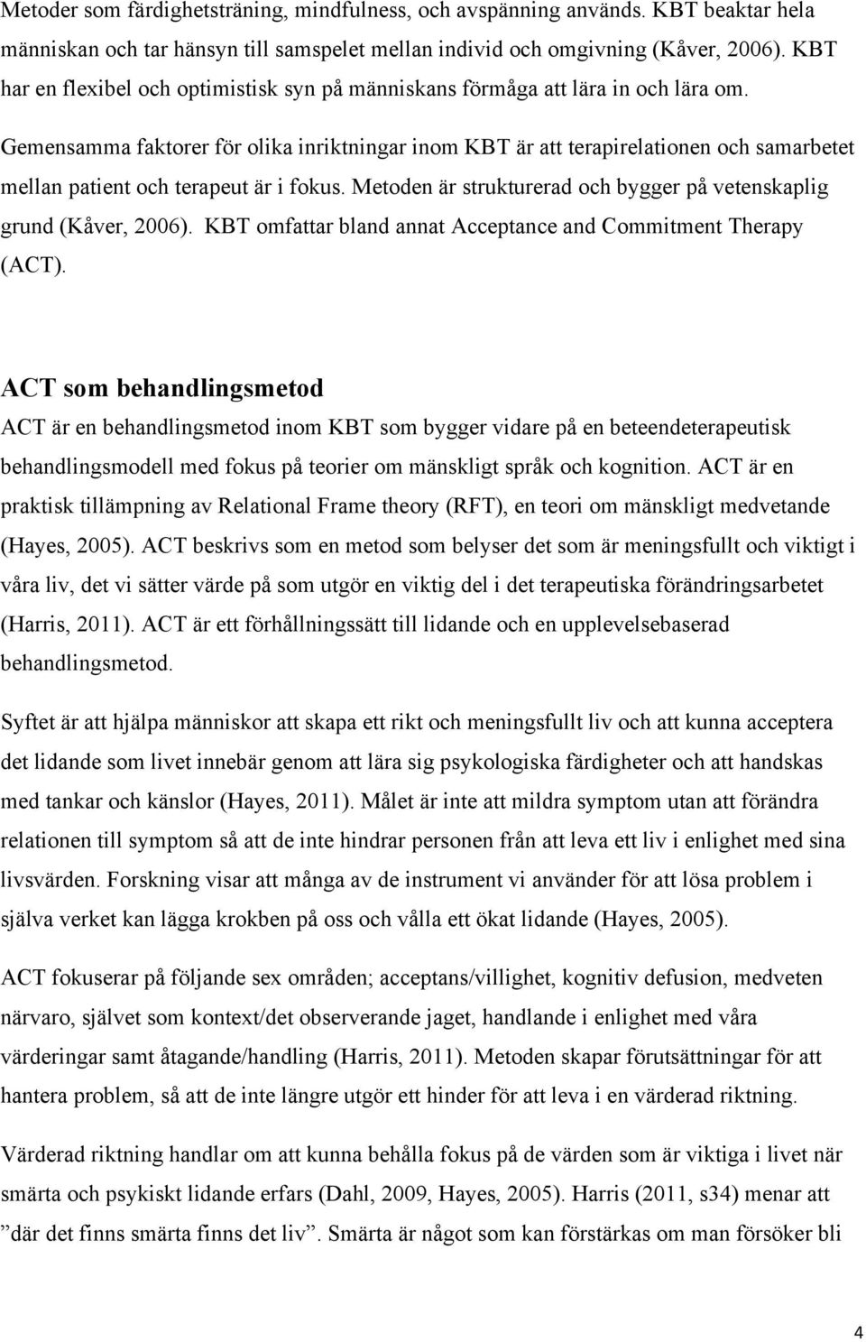 Gemensamma faktorer för olika inriktningar inom KBT är att terapirelationen och samarbetet mellan patient och terapeut är i fokus.