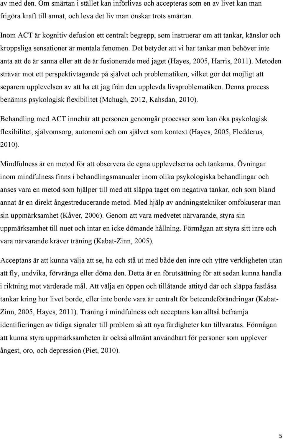 Det betyder att vi har tankar men behöver inte anta att de är sanna eller att de är fusionerade med jaget (Hayes, 2005, Harris, 2011).