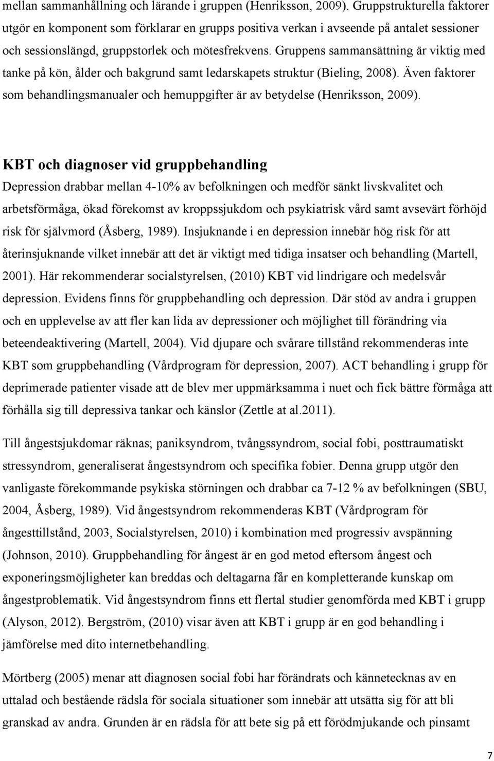 Gruppens sammansättning är viktig med tanke på kön, ålder och bakgrund samt ledarskapets struktur (Bieling, 2008).