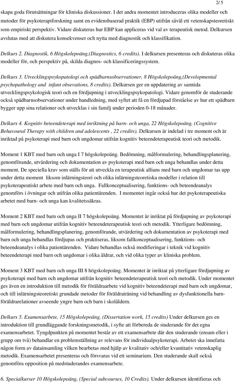 Vidare diskuteras hur EBP kan appliceras vid val av terapeutisk metod. Delkursen avslutas med att diskutera konsekvenser och nytta med diagnostik och klassifikation. 2/ 5 Delkurs 2.