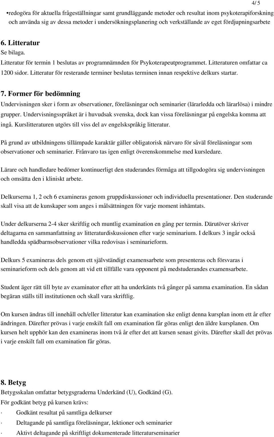Litteratur för resterande terminer beslutas terminen innan respektive delkurs startar. 7.