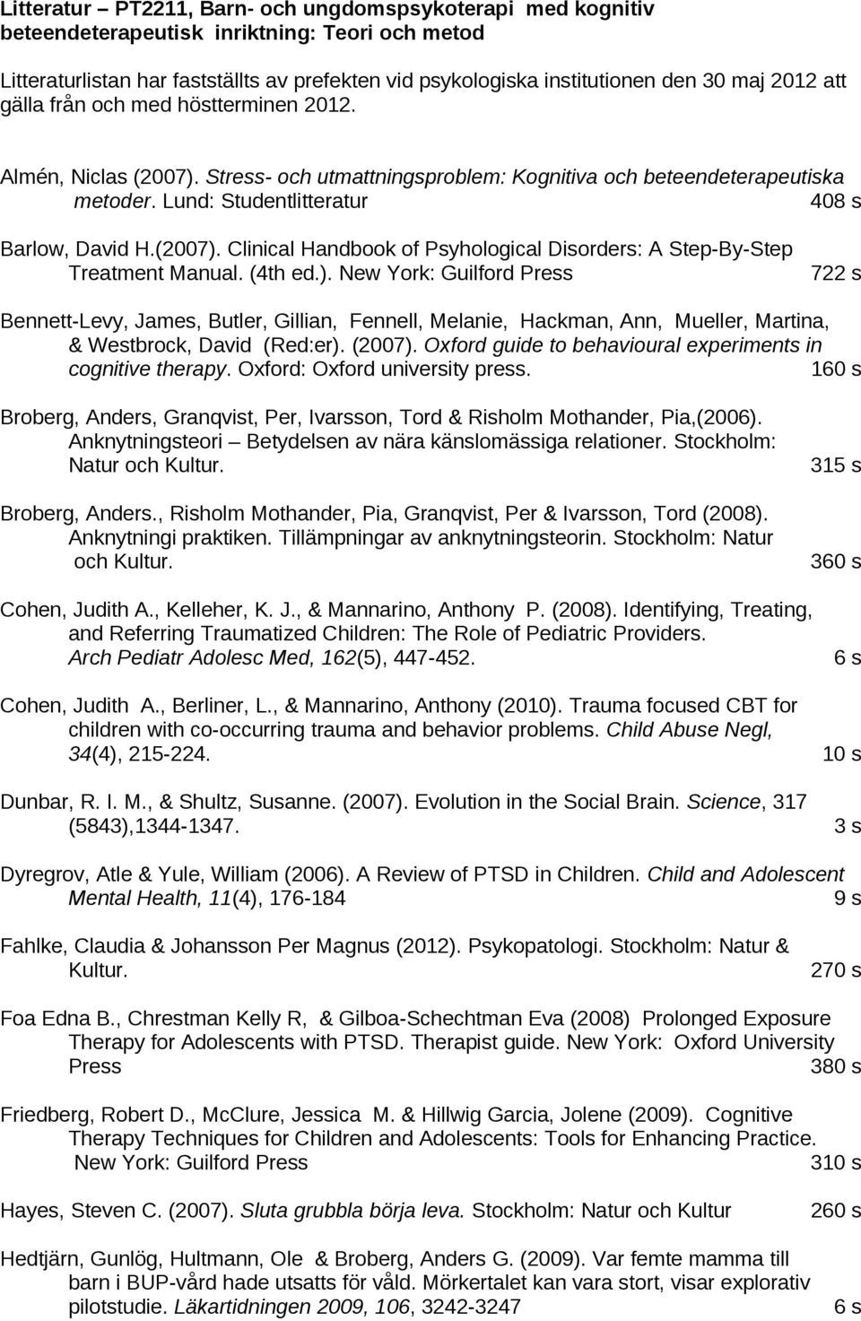 (4th ed.). New York: Guilford Press 722 s Bennett-Levy, James, Butler, Gillian, Fennell, Melanie, Hackman, Ann, Mueller, Martina, & Westbrock, David (Red:er). (2007).