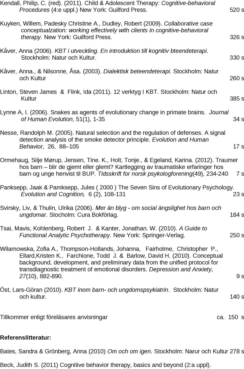 En introduktion till kognitiv bteendeterapi. Stockholm: Natur och Kultur. Kåver, Anna., & Nilsonne, Åsa. (2003). Dialektisk beteendeterapi.