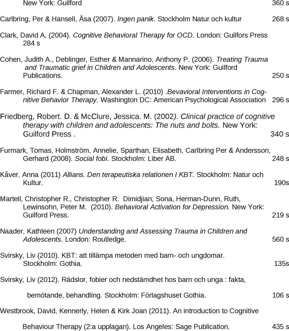 250 s Farmer, Richard F. & Chapman, Alexander L. (2010).Bevavioral Interventions in Cognitive Behavior Therapy. Washington DC: American Psychological Association 296 s Friedberg, Robert. D. & McClure, Jessica.