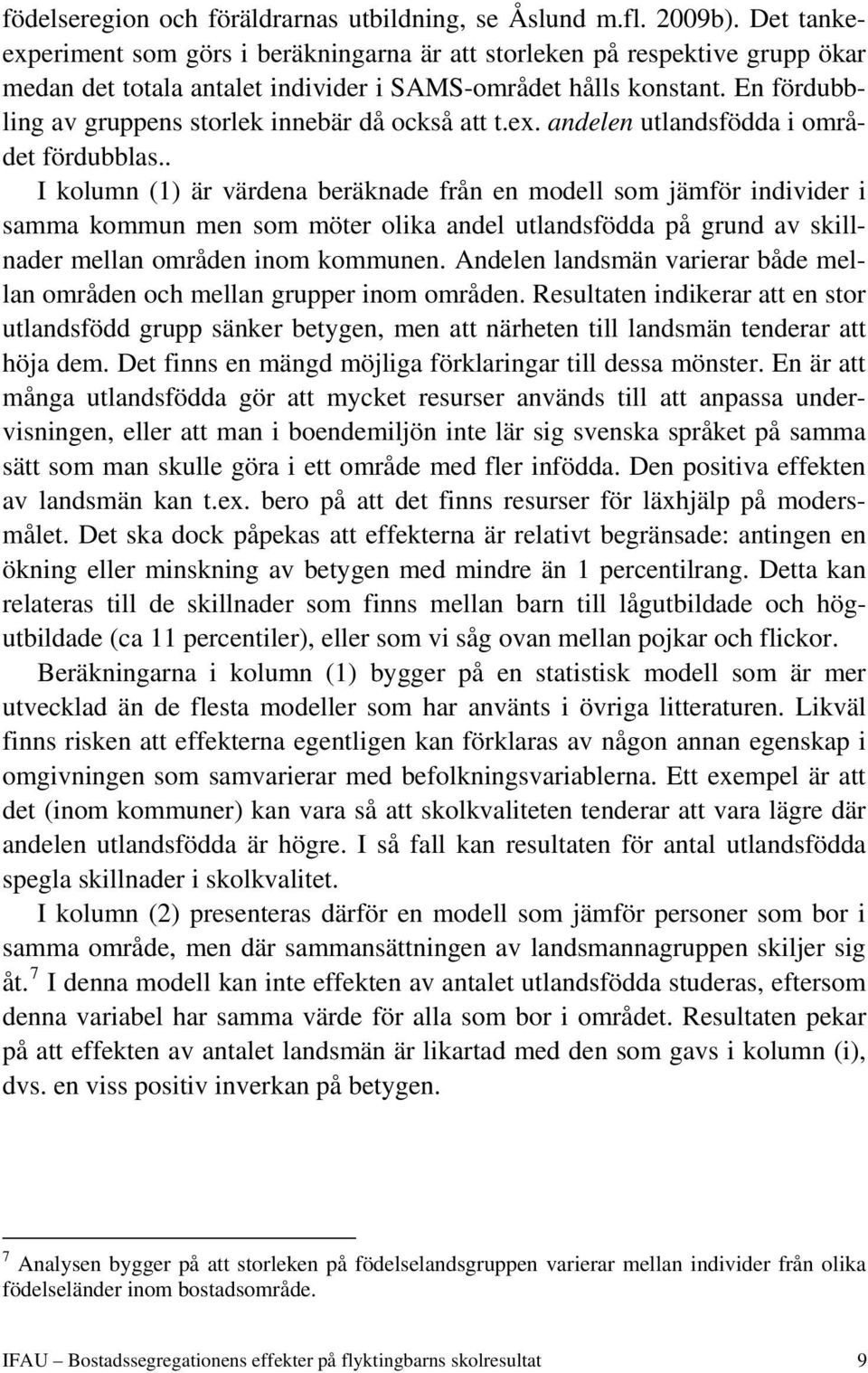 En fördubbling av gruppens storlek innebär då också att t.ex. andelen utlandsfödda i området fördubblas.