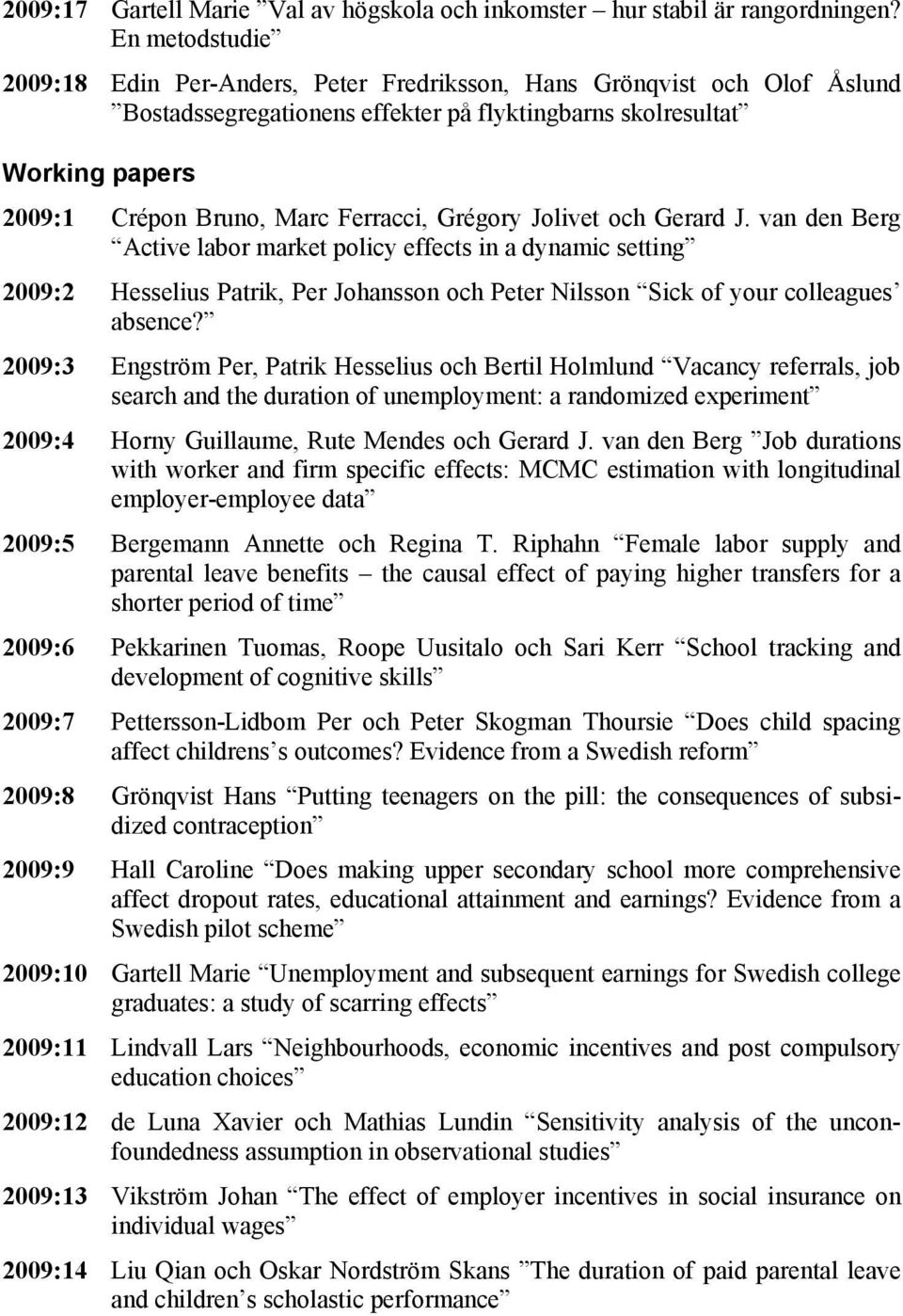 Ferracci, Grégory Jolivet och Gerard J. van den Berg Active labor market policy effects in a dynamic setting 2009:2 Hesselius Patrik, Per Johansson och Peter Nilsson Sick of your colleagues absence?