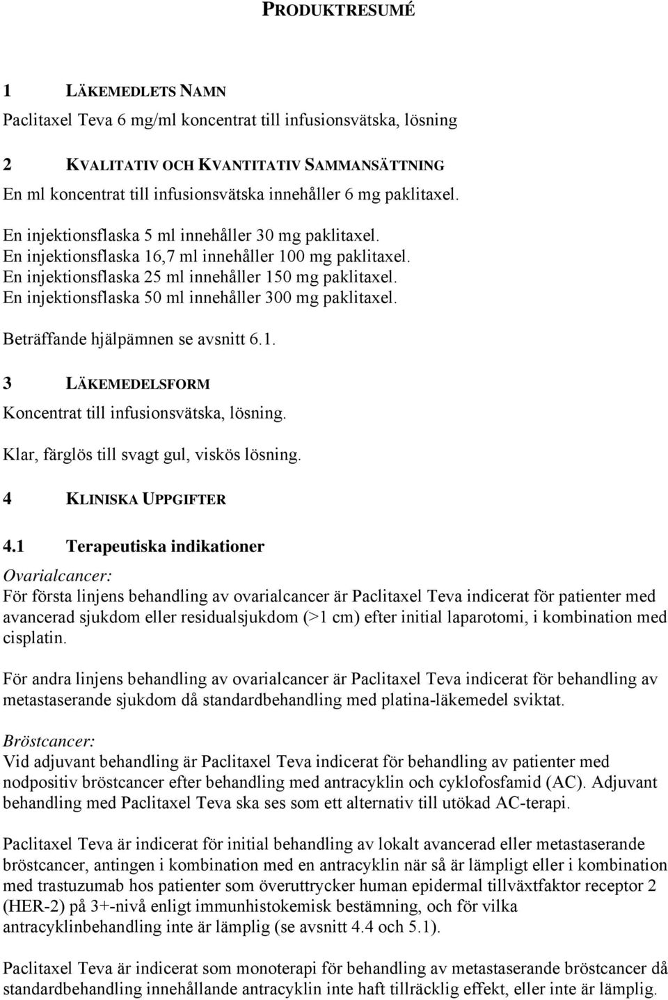 En injektionsflaska 50 ml innehåller 300 mg paklitaxel. Beträffande hjälpämnen se avsnitt 6.1. 3 LÄKEMEDELSFORM Koncentrat till infusionsvätska, lösning. Klar, färglös till svagt gul, viskös lösning.