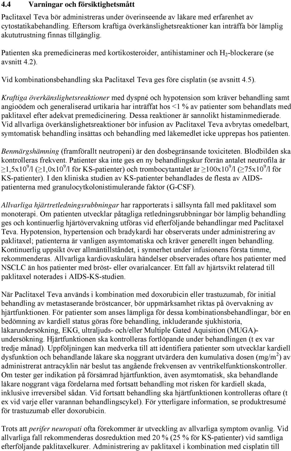 Patienten ska premedicineras med kortikosteroider, antihistaminer och H 2 -blockerare (se avsnitt 4.2). Vid kombinationsbehandling ska Paclitaxel Teva ges före cisplatin (se avsnitt 4.5).